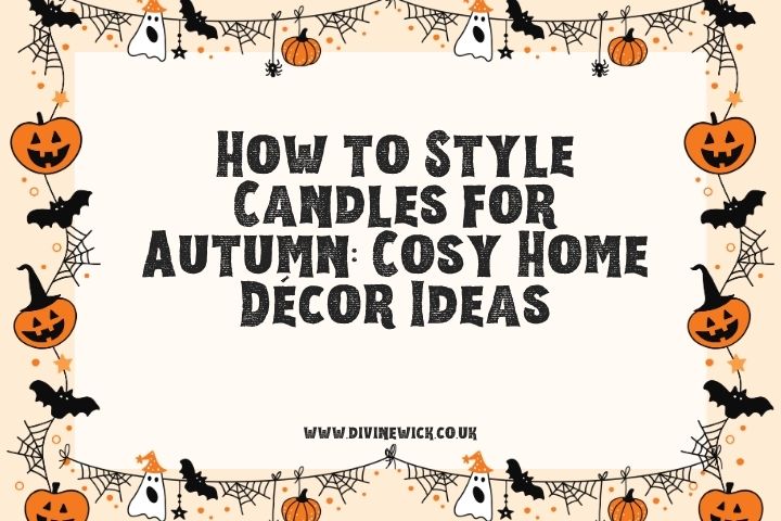 How to Style Candles for Autumn: Cosy Home Décor Ideas