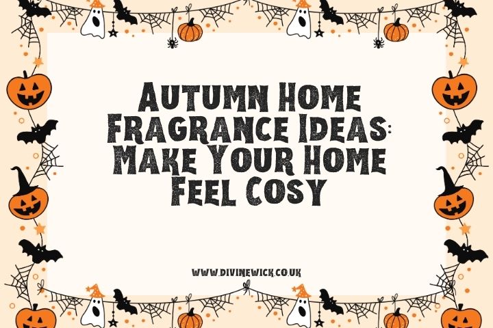 Autumn Home Fragrance Ideas: Make Your Home Feel Cosy