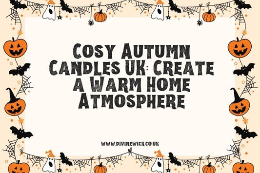 Cosy Autumn Candles UK: Create a Warm Home Atmosphere | Divine Wick