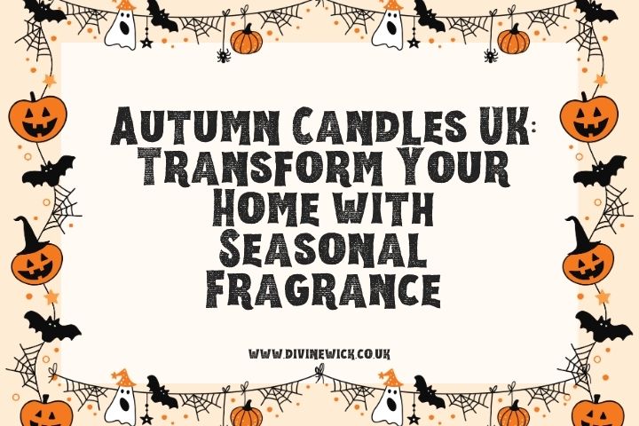 Autumn Candles UK: Transform Your Home with Seasonal Fragrance | Divine Wick
